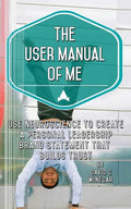 The User Manual of Me: Use neuroscience to create a personal leadership brand statement that builds trust. - Paperback