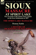 Sioux Massacre at Spirit Lake: Two Accounts of the Santee Sioux Attack on the Iowa Settlements in 1857-The Spirit Lake Massacre by Thomas Teakle & a - Paperback