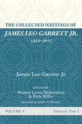 The Collected Writings of James Leo Garrett Jr., 1950-2015: Volume Four: Theology, Part I - Hardcover