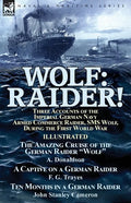 Wolf: Raider! Three Accounts of the Imperial German Navy Armed Commerce Raider, SMS Wolf, During the First World War-The Amazing Cruise of the German - Paperback