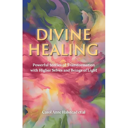 Divine Healing: Powerful Stories of Transformation With Higher Selves and Beings of Light - Paperback