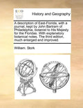 A Description of East-Florida, with a Journal, Kept by John Bartram of Philadelphia, Botanist to His Majesty for the Floridas. with Explanatory Botani - Paperback