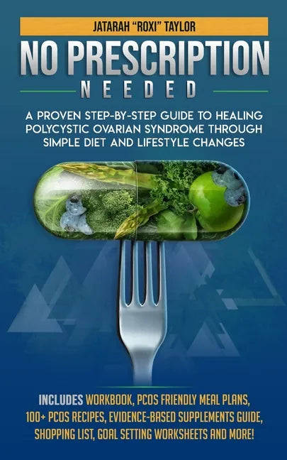 No Prescription Needed A Proven Step-By-Step Guide To Healing Polycystic Ovarian Syndrome Through Simple Diet And Lifestyle Changes - Paperback