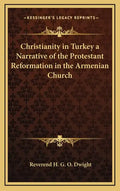 Christianity in Turkey a Narrative of the Protestant Reformation in the Armenian Church - Hardcover