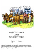 Wagon Trails and Waggin' Tails: The story of four dogs and the wagon train that took them on the 2000 mile journey from Independence, Missouri to the - Paperback