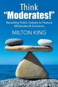 Think "Moderates!": Recasting Public Debate to Feature Moderates & Solutions - Paperback