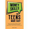 Money Skills for Teens Made Easy: Step-by-Step Guide to Financial Literacy, Basic Budgeting, and Simple Saving for Financial Independence-Even If You' - Paperback