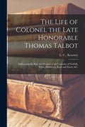 The Life of Colonel the Late Honorable Thomas Talbot [microform]: Embracing the Rise and Progess of the Counties of Norfolk, Elgin, Middlesex, Kent an - Paperback