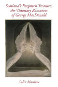 Scotland's Forgotten Treasure: the Visionary Romances of George MacDonald - Paperback