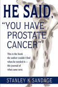 He Said, You Have Prostate Cancer: This Is the Book the Author Couldn't Find When He Needed It--His Journal of What Came Next. - Paperback