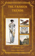 The Fashion Trends of Ackermann's Repository of Arts, Literature, Commerce, Etc.: With Additional Pictorial Reference to All Other Plates Issued 1809- - Hardcover