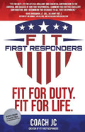 Fit First Responders: Be Your Best Physically, Mentally, Emotionally & Spiritually to Be Fit for Duty & Fit for Life. - Paperback