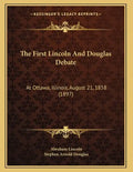 The First Lincoln And Douglas Debate: At Ottawa, Illinois, August 21, 1858 (1897) - Paperback