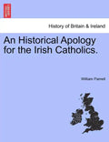 An Historical Apology for the Irish Catholics. - Paperback