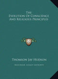 The Evolution of Conscience and Religious Principles - Hardcover
