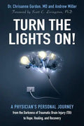 Turn the Lights On!: A Physician's Personal Journey from the Darkness of Traumatic Brain Injury (Tbi) to Hope, Healing, and Recovery - Paperback