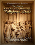 The Ancient World's Most Mysterious Religious Cults: The History of the Cult of the Apis Bull, the Eleusinian Mysteries, and the Mysteries of Mithras - Paperback