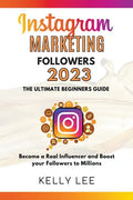 Instagram Marketing Followers 2023 The Ultimate Beginners Guide Become a Real Influencer and Boost your Followers to Millions - Paperback