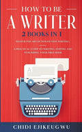 How to Be a Writer: 2 Books in 1 Master the Art of Non-Fiction Writing: A Practical Guide to Writing, Editing and Publishing Your First Bo - Paperback