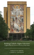 Building Catholic Higher Education: Unofficial Reflections from the University of Notre Dame - Paperback