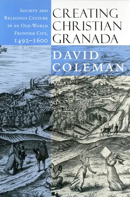 Creating Christian Granada: Society and Religious Culture in an Old-World Frontier City, 1492-1600 - Paperback