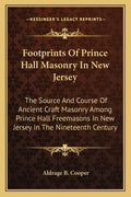 Footprints of Prince Hall Masonry in New Jersey: The Source and Course of Ancient Craft Masonry Among Prince Hall Freemasons in New Jersey in the Nine - Paperback