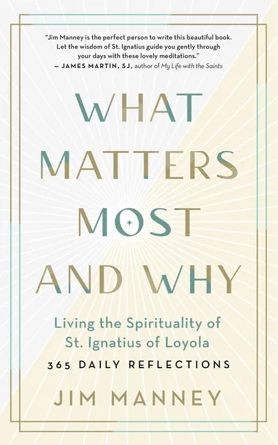 What Matters Most and Why: Living the Spirituality of St. Ignatius of Loyola -- 365 Daily Reflections - Paperback
