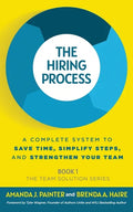 The Hiring Process: A Complete System to Save Time, Simplify Steps, and Strengthen Your Team - Paperback