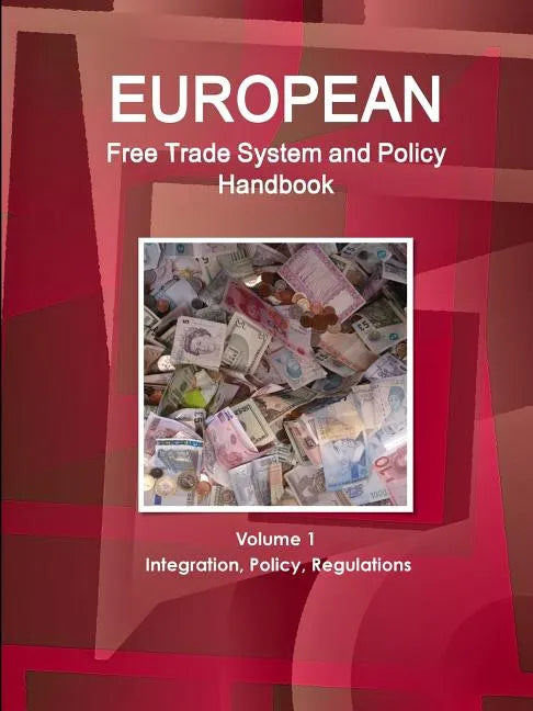 European Free Trade System and Policy Handbook Volume 1 Integration, Policy, Regulations - Paperback
