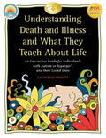 Understanding Death and Illness and What They Teach about Life: An Interactive Guide for Individuals with Autism or Asperger's and Their Loved Ones - Paperback