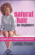 Natural Hair For Beginners: A Beginner's Guide To Going Natural Successfully! - Paperback