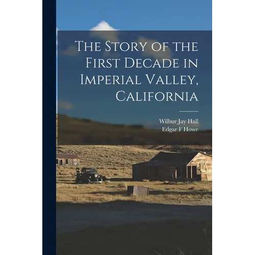 The Story of the First Decade in Imperial Valley, California - Paperback