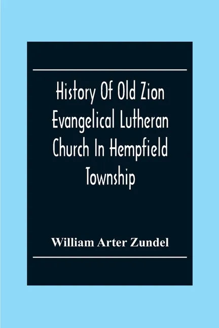 History Of Old Zion Evangelical Lutheran Church In Hempfield Township, Westmoreland County, Pennsylvania. Near Harrold'S - Paperback