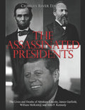 The Assassinated Presidents: The Lives and Deaths of Abraham Lincoln, James Garfield, William McKinley, and John F. Kennedy - Paperback