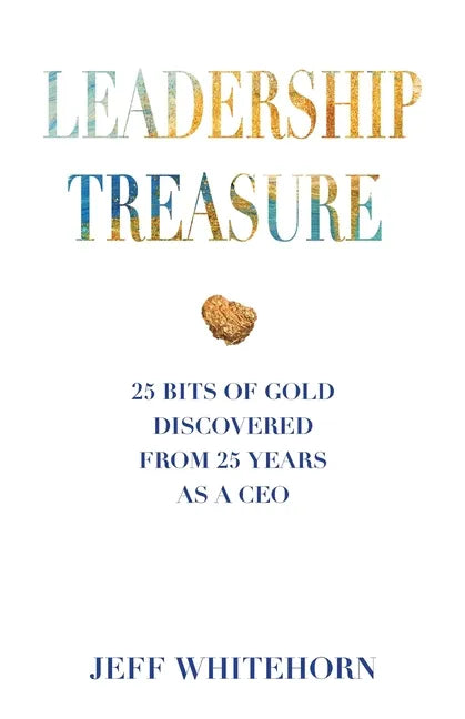 Leadership Treasure: 25 Bits of Gold Discovered From 25 Years as a CEO - Paperback