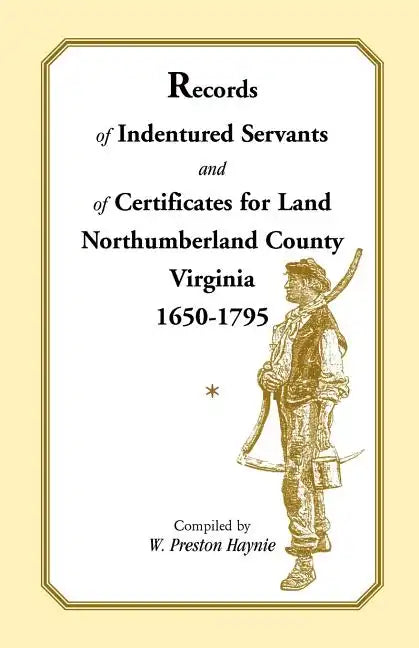 Records of Indentured Servants and of Certificates for Land, Northumberland County, Virginia, 1650-1795 - Paperback