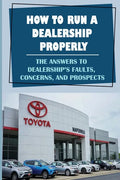 How To Run A Dealership Properly: The Answers To Dealership'S Faults, Concerns, And Prospects: Entered The Market Space - Paperback