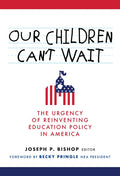 Our Children Can't Wait: The Urgency of Reinventing Education Policy in America - Paperback