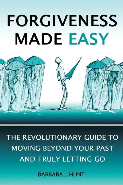 Forgiveness Made Easy: The Revolutionary Guide to Moving Beyond Your Past and Truly Letting Go - Paperback