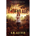 Love in an Undead Age: A Zombie Apocalypse Survival Adventure - Paperback