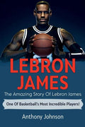 LeBron James: The amazing story of LeBron James - one of basketball's most incredible players! - Paperback