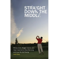 Straight Down the Middle: Shivas Irons, Bagger Vance, and How I Learned to Stop Worrying and Love My Golf Swing - Paperback