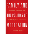 Family and the Politics of Moderation: Private Life, Public Goods, and the Rebirth of Social Individualism - Hardcover