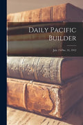 Daily Pacific Builder; July 15-Dec. 31, 1912 - Paperback