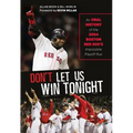 Don't Let Us Win Tonight: An Oral History of the 2004 Boston Red Sox's Impossible Playoff Run - Hardcover