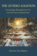 The Zotero Solution: Knowledge Management for the Scholarly Researcher - Paperback