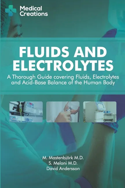 Fluids and Electrolytes: A Thorough Guide covering Fluids, Electrolytes and Acid-Base Balance of the Human Body - Paperback