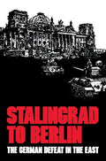 Stalingrad to Berlin: The German Defeat in the East - Hardcover