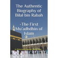 The Authentic Biography of Bilal bin Rabah -The First Mu'adhdhin of Islam - Paperback