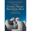 Unmet Needs Never Go Away: A New Paradigm for Raising Our Children in the 21st Century - Hardcover